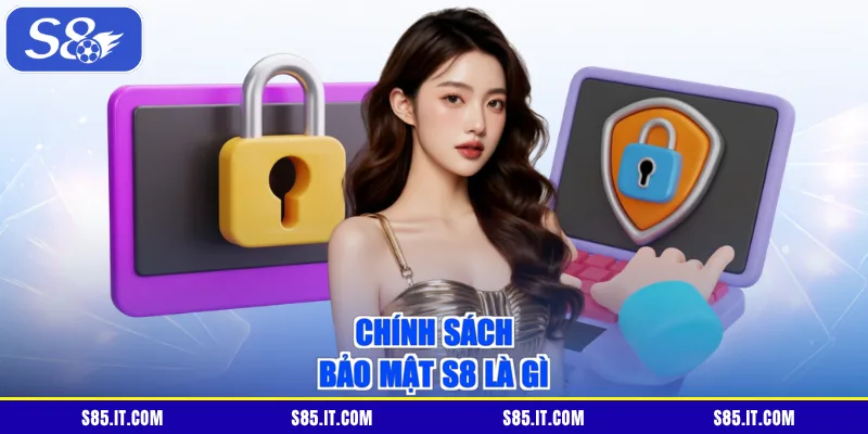 Chính sách bảo mật S8 là gì