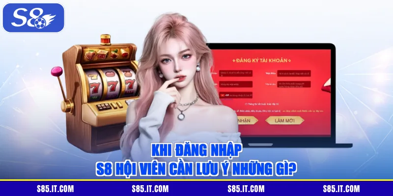 Khi đăng nhập S8 hội viên cần lưu ý những gì?