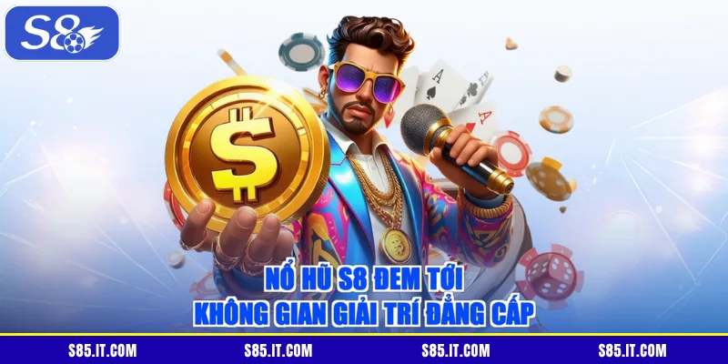 Nổ hũ S8 đem tới không gian giải trí đẳng cấp