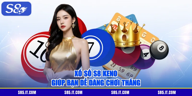 Xổ số S8 Keno giúp bạn dễ dàng chơi thắng