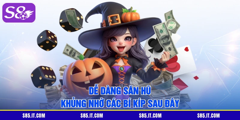 Dễ dàng săn hũ khủng nhờ các bí kíp sau đây