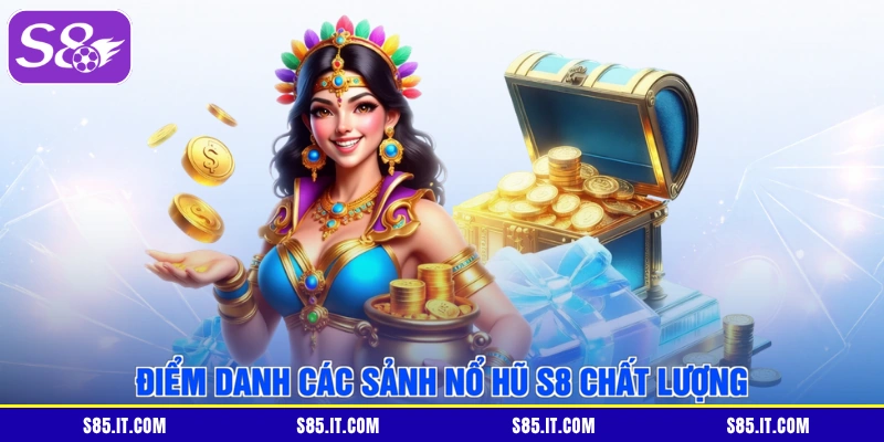 Điểm danh các sảnh nổ hũ S8 chất lượng