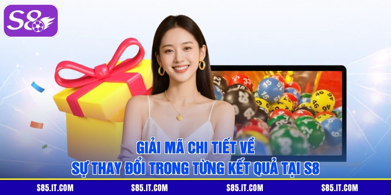 Giải mã chi tiết về sự thay đổi trong từng kết quả tại S8