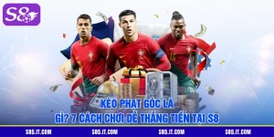 Kèo Phạt Góc Là Gì? 7 Cách Chơi Dễ Thắng Tiền Tại S8