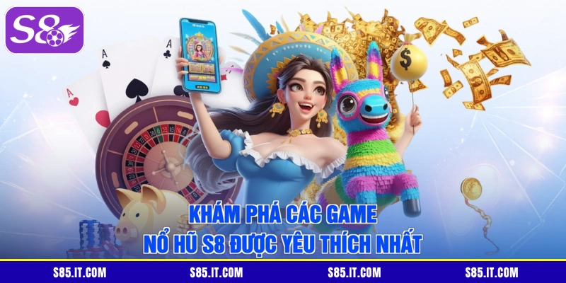 Khám phá các game nổ hũ S8 được yêu thích nhất