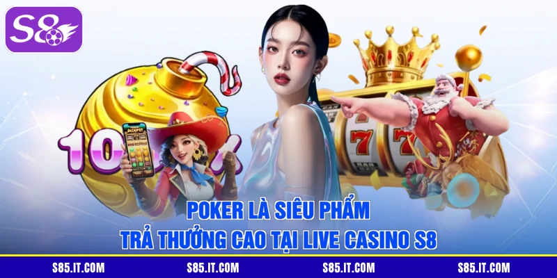 Poker là siêu phẩm trả thưởng cao tại live casino S8