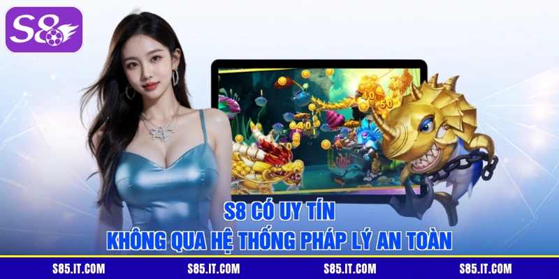 S8 có uy tín không qua hệ thống pháp lý an toàn