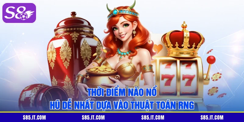 Thời điểm nào nổ hũ dễ nhất dựa vào thuật toán RNG