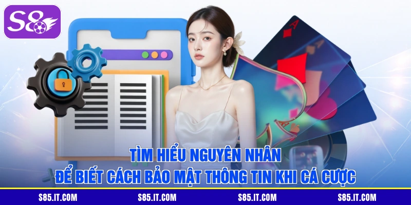 Tìm hiểu nguyên nhân để biết cách bảo mật thông tin khi cá cược