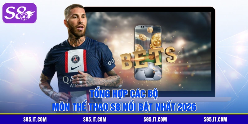 Tổng hợp các bộ môn thể thao S8 nổi bật nhất 2026