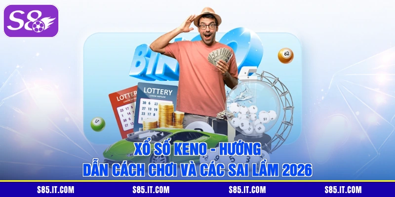 Xổ Số Keno - Hướng Dẫn Cách Chơi Và Các Sai Lầm 2026